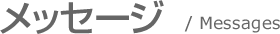 メッセージ / Messages